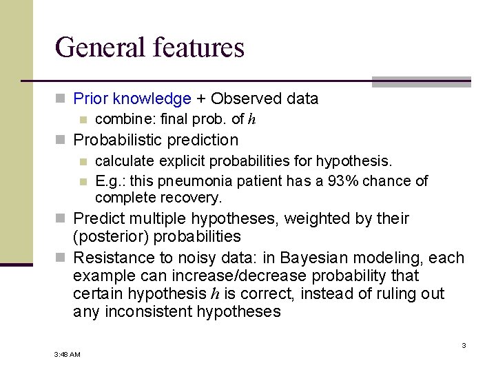 General features n Prior knowledge + Observed data n combine: final prob. of h