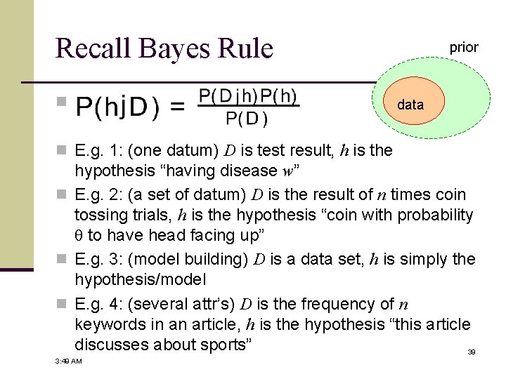 Recall Bayes Rule n prior data n E. g. 1: (one datum) D is