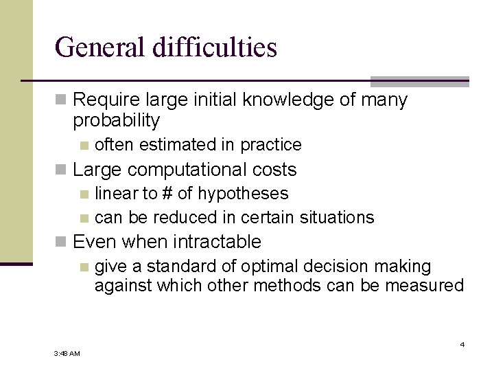 General difficulties n Require large initial knowledge of many probability n often estimated in