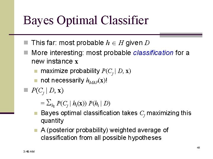 Bayes Optimal Classifier n This far: most probable h H given D n More