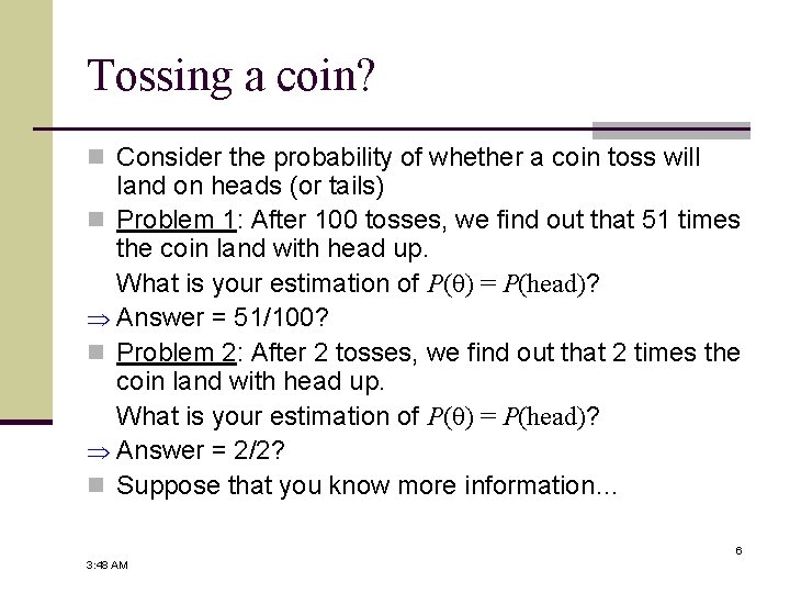 Tossing a coin? n Consider the probability of whether a coin toss will land
