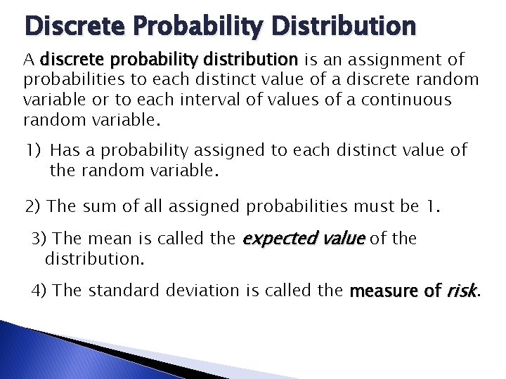 Discrete Probability Distribution A discrete probability distribution is an assignment of probabilities to each