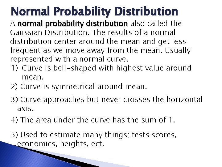 Normal Probability Distribution A normal probability distribution also called the Gaussian Distribution. The results