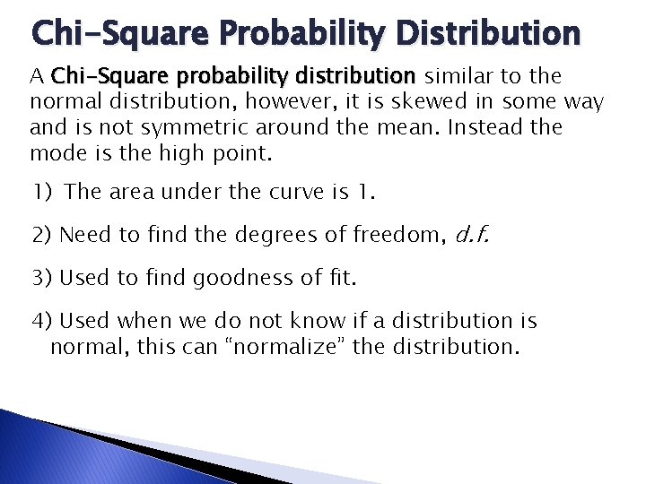 Chi-Square Probability Distribution A Chi-Square probability distribution similar to the normal distribution, however, it