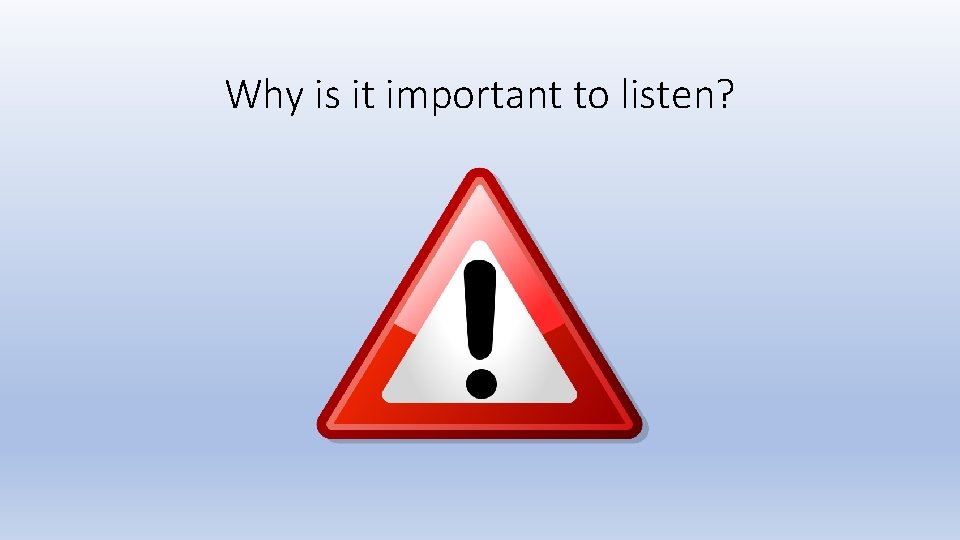 Why is it important to listen? 