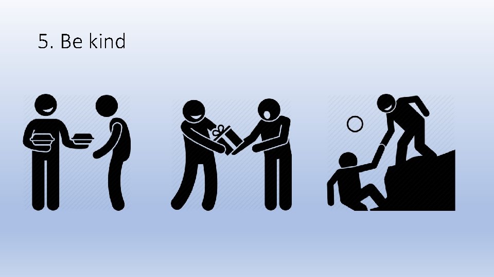5. Be kind 