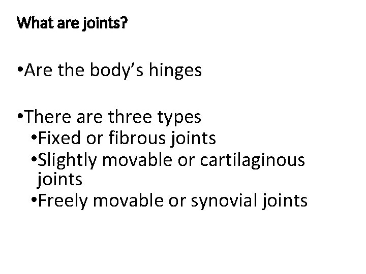 What are joints? • Are the body’s hinges • There are three types •
