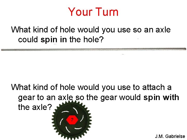 Your Turn What kind of hole would you use so an axle could spin