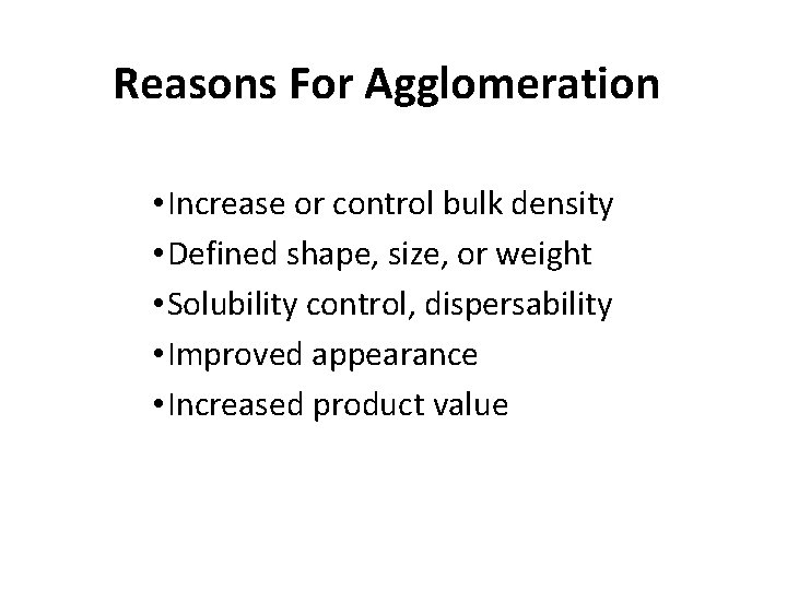 Reasons For Agglomeration • Increase or control bulk density • Defined shape, size, or