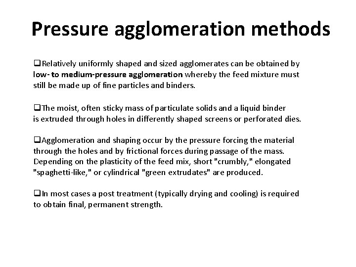 Pressure agglomeration methods q. Relatively uniformly shaped and sized agglomerates can be obtained by