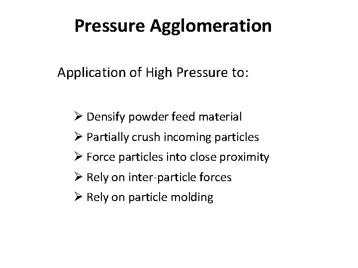 Pressure Agglomeration Application of High Pressure to: Ø Densify powder feed material Ø Partially