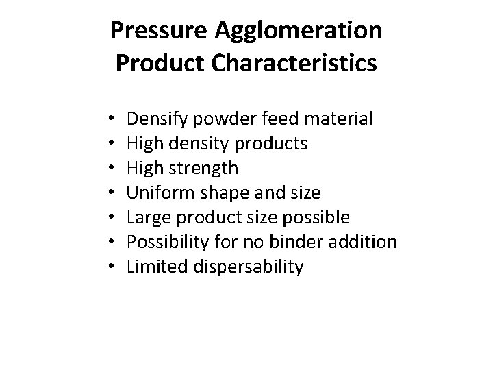 Pressure Agglomeration Product Characteristics • • Densify powder feed material High density products High