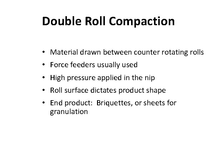 Double Roll Compaction • Material drawn between counter rotating rolls • Force feeders usually