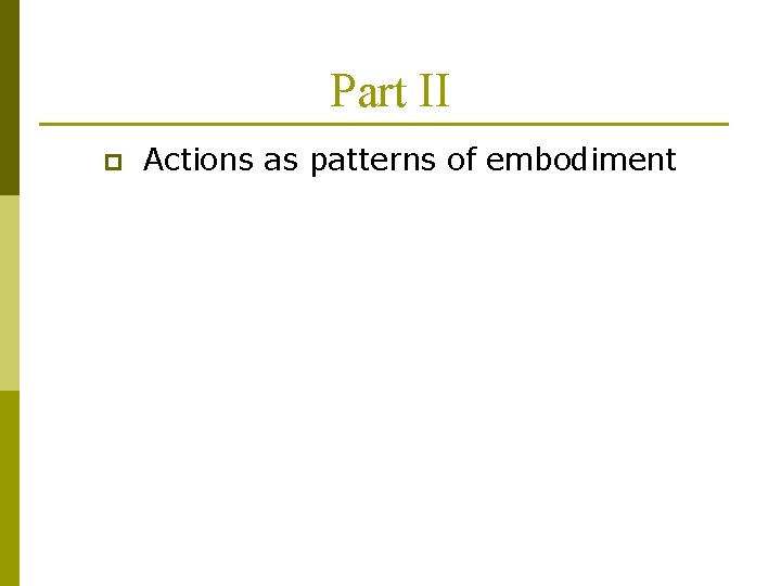 Part II p Actions as patterns of embodiment 
