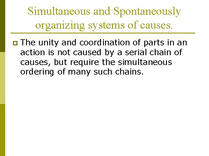 Simultaneous and Spontaneously organizing systems of causes. p The unity and coordination of parts