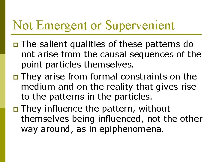 Not Emergent or Supervenient The salient qualities of these patterns do not arise from