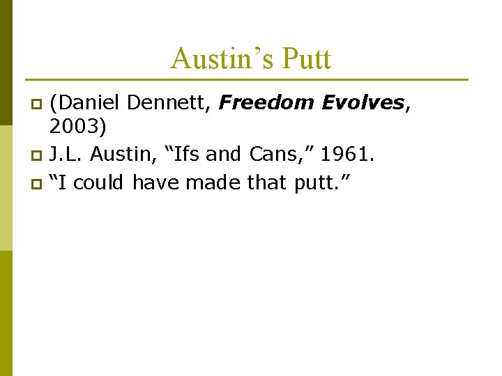 Austin’s Putt (Daniel Dennett, Freedom Evolves, 2003) p J. L. Austin, “Ifs and Cans,