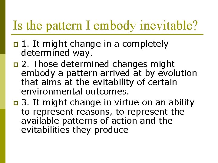 Is the pattern I embody inevitable? 1. It might change in a completely determined