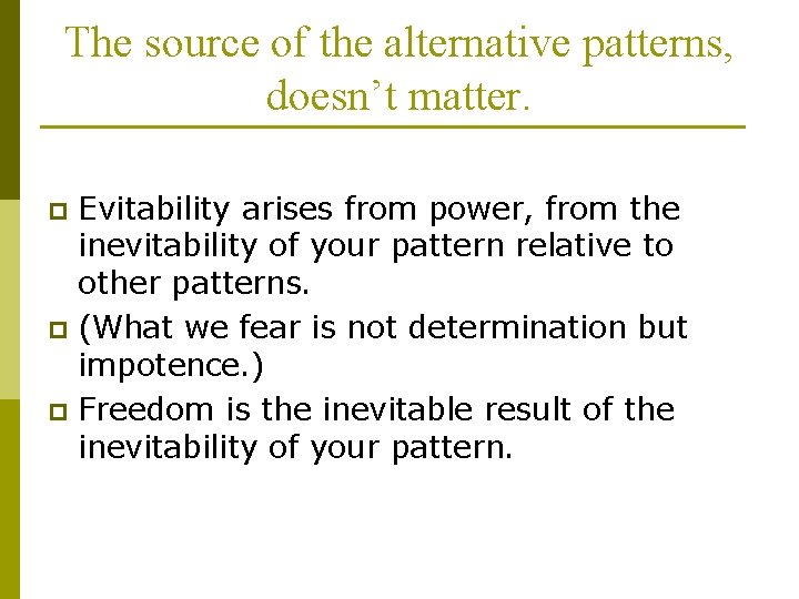The source of the alternative patterns, doesn’t matter. Evitability arises from power, from the