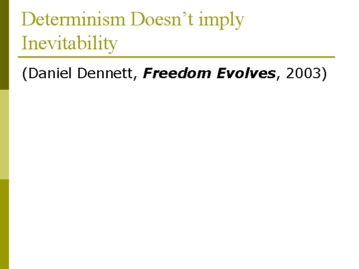 Determinism Doesn’t imply Inevitability (Daniel Dennett, Freedom Evolves, 2003) 