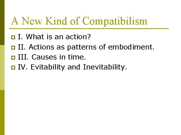 A New Kind of Compatibilism I. What is an action? p II. Actions as