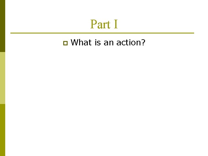 Part I p What is an action? 