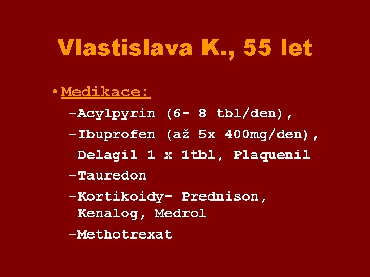 Vlastislava K. , 55 let • Medikace: – Acylpyrin (6 - 8 tbl/den), –