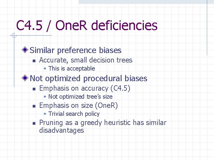 C 4. 5 / One. R deficiencies Similar preference biases n Accurate, small decision
