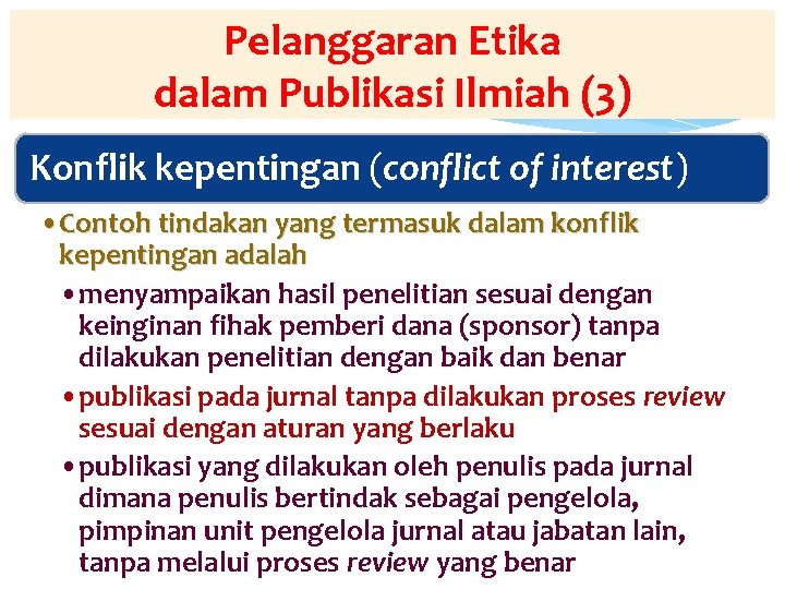 Pelanggaran Etika dalam Publikasi Ilmiah (3) Konflik kepentingan (conflict of interest) • Contoh tindakan