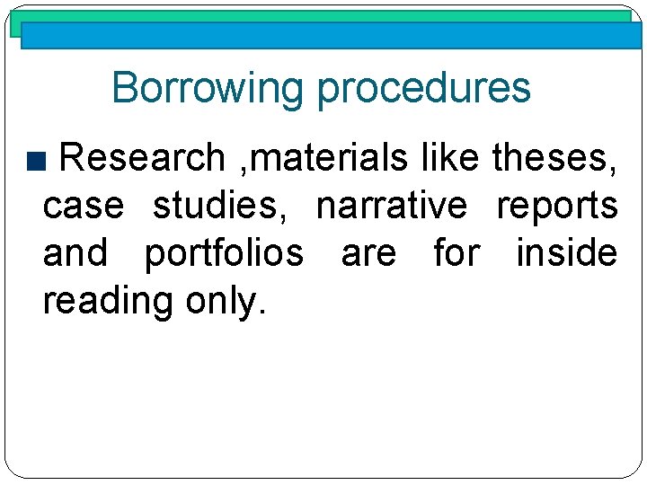 Borrowing procedures Research , materials like theses, case studies, narrative reports and portfolios are