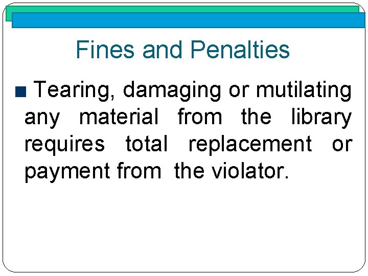 Fines and Penalties Tearing, damaging or mutilating any material from the library requires total