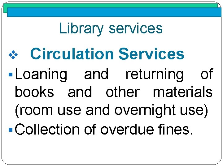 Library services v Circulation Services § Loaning and returning of books and other materials