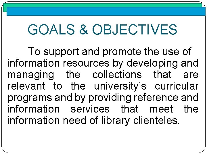 GOALS & OBJECTIVES To support and promote the use of information resources by developing