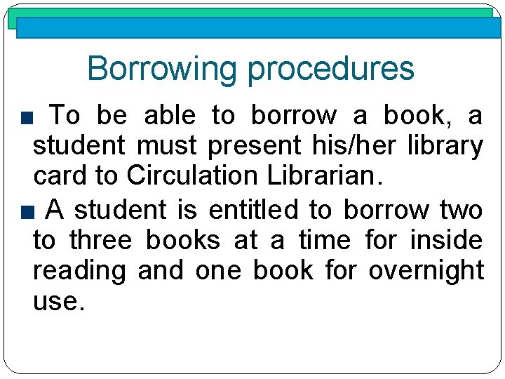 Borrowing procedures To be able to borrow a book, a student must present his/her