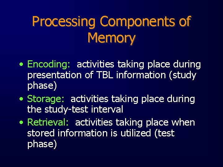 Processing Components of Memory • Encoding: activities taking place during presentation of TBL information