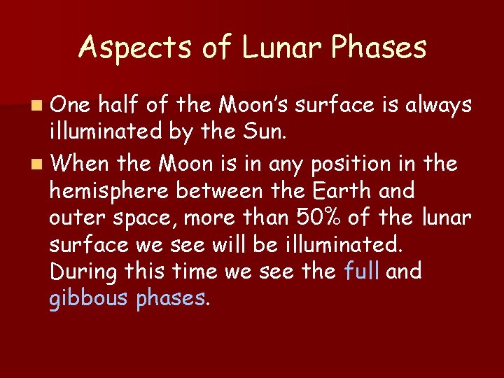 Aspects of Lunar Phases n One half of the Moon’s surface is always illuminated Aspects of Lunar Phases n One half of the Moon’s surface is always illuminated