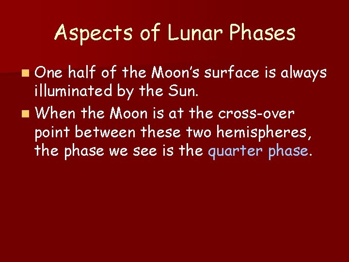 Aspects of Lunar Phases n One half of the Moon’s surface is always illuminated Aspects of Lunar Phases n One half of the Moon’s surface is always illuminated