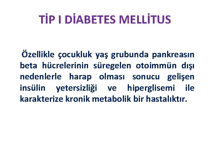 TİP I DİABETES MELLİTUS Özellikle çocukluk yaş grubunda pankreasın beta hücrelerinin süregelen otoimmün dışı