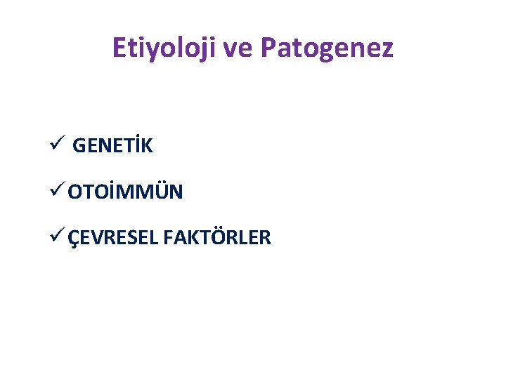 Etiyoloji ve Patogenez ü GENETİK ü OTOİMMÜN ü ÇEVRESEL FAKTÖRLER 