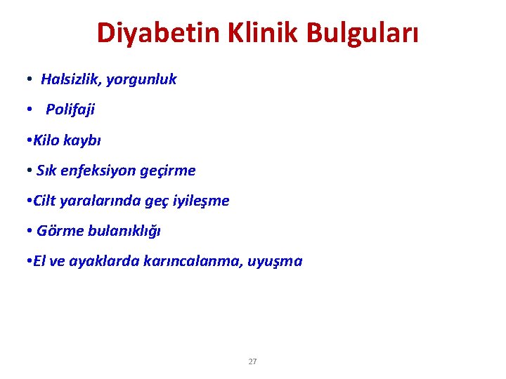 Diyabetin Klinik Bulguları • Halsizlik, yorgunluk • Polifaji • Kilo kaybı • Sık enfeksiyon