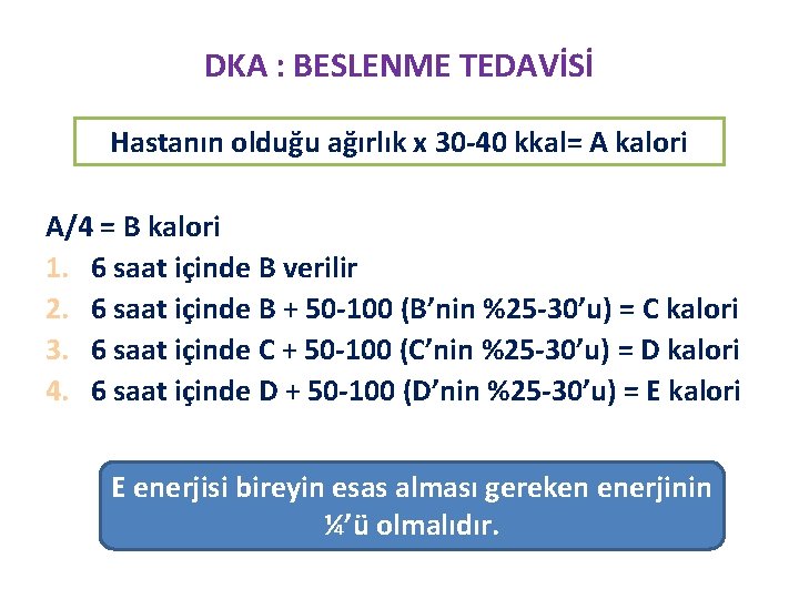 DKA : BESLENME TEDAVİSİ Hastanın olduğu ağırlık x 30 -40 kkal= A kalori A/4