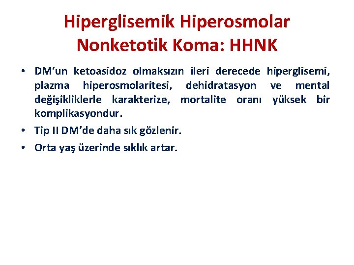Hiperglisemik Hiperosmolar Nonketotik Koma: HHNK • DM’un ketoasidoz olmaksızın ileri derecede hiperglisemi, plazma hiperosmolaritesi,