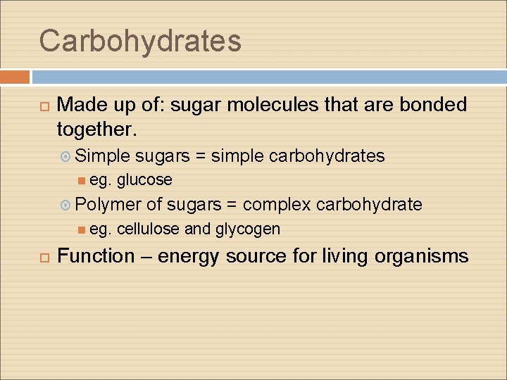 Carbohydrates Made up of: sugar molecules that are bonded together. Simple eg. sugars = Carbohydrates Made up of: sugar molecules that are bonded together. Simple eg. sugars =