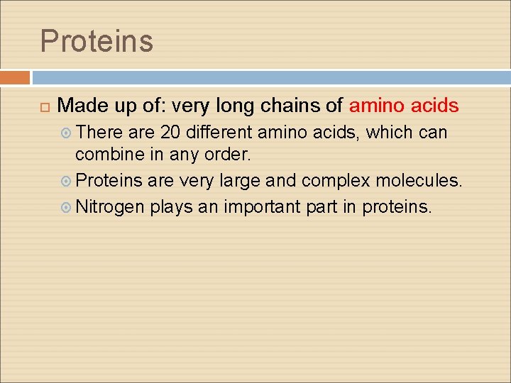 Proteins Made up of: very long chains of amino acids There are 20 different Proteins Made up of: very long chains of amino acids There are 20 different