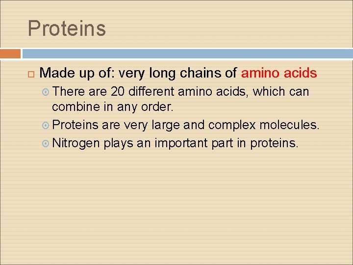 Proteins Made up of: very long chains of amino acids There are 20 different