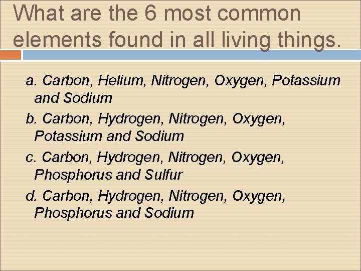 What are the 6 most common elements found in all living things. a. Carbon, What are the 6 most common elements found in all living things. a. Carbon,