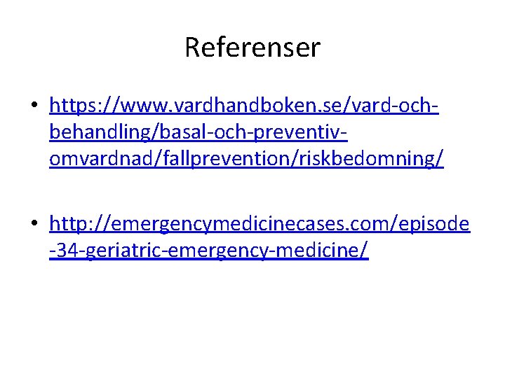 Referenser • https: //www. vardhandboken. se/vard-ochbehandling/basal-och-preventivomvardnad/fallprevention/riskbedomning/ • http: //emergencymedicinecases. com/episode -34 -geriatric-emergency-medicine/ Referenser • https: //www. vardhandboken. se/vard-ochbehandling/basal-och-preventivomvardnad/fallprevention/riskbedomning/ • http: //emergencymedicinecases. com/episode -34 -geriatric-emergency-medicine/