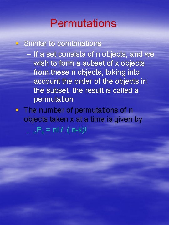 Permutations § Similar to combinations – If a set consists of n objects, and