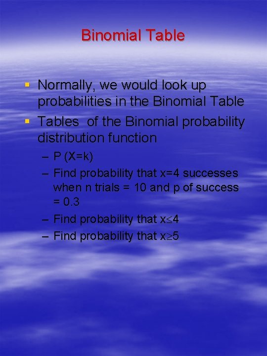 Binomial Table § Normally, we would look up probabilities in the Binomial Table §