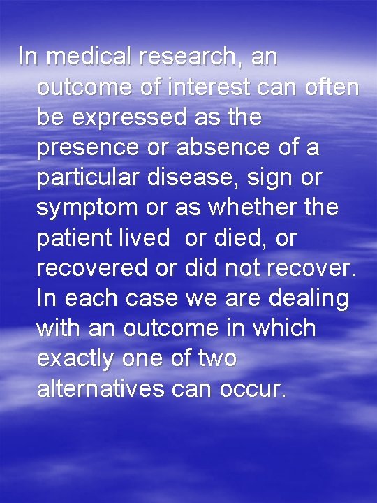 In medical research, an outcome of interest can often be expressed as the presence